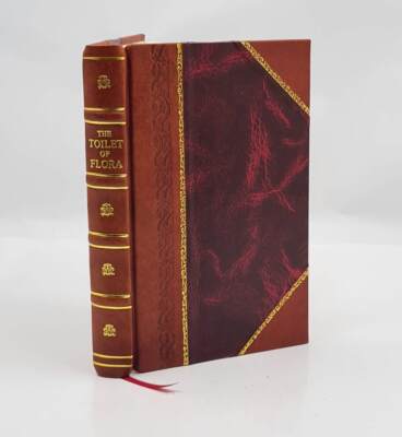 The Toilet Of Flora, Or, A Collection Of The Most Simple And App [Leather Bound]-image